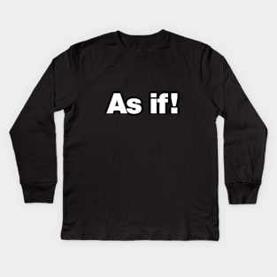 As if! Kids Long Sleeve T-Shirt